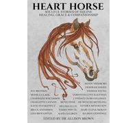 Heart Horse: Soulful Stories of Equine Healing, Grace & Companionship