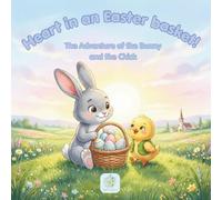 Heart in an Easter Basket: The Adventure of the Bunny and the Chick