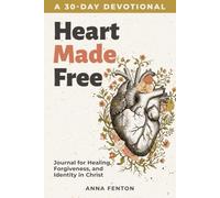 Heart Made Free: A 30-Day Devotional Journal for Healing, Forgiveness, and Identity in Christ