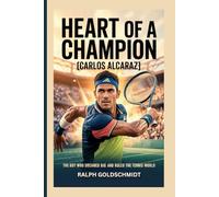 Heart of a Champion [Carlos Alcaraz]: The Boy Who Dreamed Big and Ruled the Tennis World