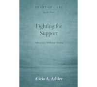 Heart of Care Book Four: Fighting for Support: Advocacy Without Shame