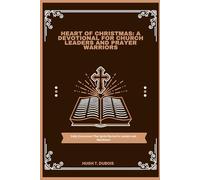 HEART OF CHRISTMAS : A DEVOTIONAL FOR CHURCH LEADERS AND PRAYER WARRIORS: Daily Encounters That Ignite Revival in Leaders and Wacthmen