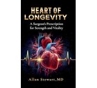 Heart of Longevity: A Surgeon’s Prescription for Strength and Vitality