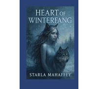 Heart of Winterfang: A Tale of Ice, Love, and Destiny - The Frostvale Chronicles, Book One