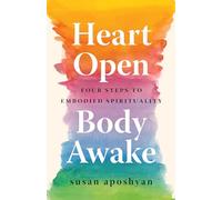 Heart Open, Body Awake: Four Steps to Embodied Spirituality