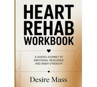 Heart Rehab Workbook: A Guided Journey to Emotional Resilience and Inner Strength.