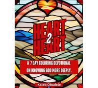 Heart To Heart: A 7 Day Devotional Cultivating Intimacy with God, One Page at a Time.