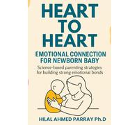 Heart-to-Heart Emotional Connection for new born Baby: Science-based parenting strategies for building strong emotional bonds