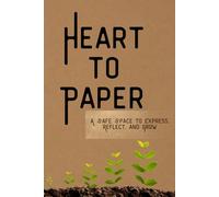 Heart To Paper: A Safe Space To Express, Reflect, and Grow for Teens and Adults | 126 Pages, 6 x 9"