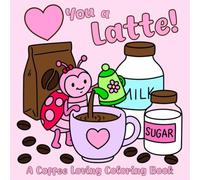 Heart You a Latte: A Coffee Loving Coloring Book: A Cute and Simple Mini Coffee Coloring Book for Adults and Kids: 40 Illustrations Featuring Cozy ... Lattes, and Other Coffee Favorites (6x6)