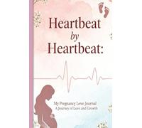 Heartbeat by Heartbeat - My Pregnancy Love Journal: Motherhood - A journey of Love and Growth