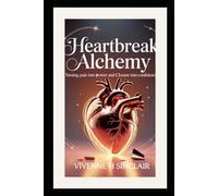Heartbreak Alchemy: Turning Pain into Power and Closure into Confidence