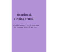 Heartbreak Healing Journal: 30 Guided Prompts + Free Writing Pages For Emotional Release & Self-Love.