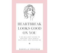 Heartbreak Looks Good On You: A No-Bullshit Guide to Healing, Self-Worth, Self-love, and Moving On