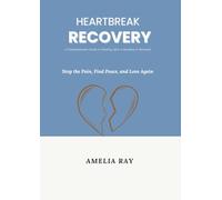 Heartbreak Recovery: A Compassionate Guide to Healing After a Breakup or Betrayal