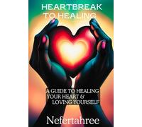 Heartbreak to Healing: A Guide to Healing and Loving Yourself