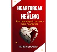 Heartbreak to Healing: Practical steps to Healing from Heartbreak