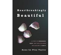 Heartbreakingly Beautiful: A Story of Surrender, Hope, and Four Children Who Became A Family