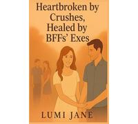 Heartbroken by Crushes, Healed by BFFs’ Exes: A Memoir of Crushes, Girl Code, and Unexpected Love