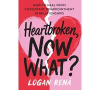 Heartbroken, Now What?: How to Heal From Consistent Disappointments In Relationships