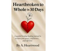 Heartbroken to Whole in 30 Days: A guided breakup healing journal to reclaim your peace, confidence, and self-love