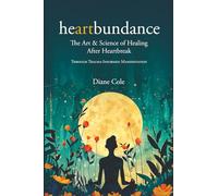 Heartbundance: The Art and Science of Healing After Heartbreak