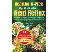 Heartburn-Free Diet Cookbook For Acid Reflux: Easy Low-Acid, Digestive-Soothe Recipes with a 30-Day Meal Plan to Calm Reflux, Support GERD, and Restore Comfort Naturally
