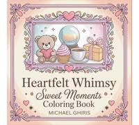 Heartfelt Whimsy: Sweet Moments Coloring Book - Charming Scenes with Hearts, Cupcakes, Balloons & Adorable Things for Adults Who Love Whimsical Art