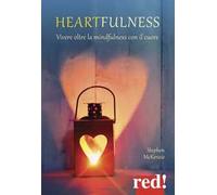 Heartfulness. Vivere oltre la mindfulness con il cuore
