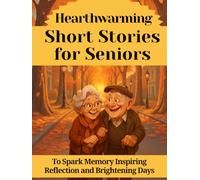 Hearthwarming Short Stories for Seniors: To Spark Memory Inspiring Reflection and Brightening Days