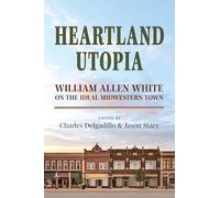 Heartland Utopia: William Allen White on the Ideal Midwestern Town