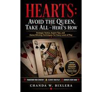 HEARTS: AVOID THE QUEEN, TAKE ALL - HERE'S HOW: Strategic Tactics, Expert Tips, and Game-Winning Techniques for Every Level of Play
