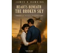 Hearts Beneath the Broken Sky: A Novel Of Love, Resistance, and Sacrifice in WWII
