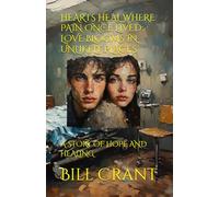 HEARTS HEAL WHERE PAIN ONCE LIVED: LOVE BLOOMS IN UNLIKELY PLACES: A STORY OF HOPE AND HEALING