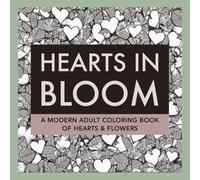 Hearts in Bloom: A Modern Adult Coloring Book of Hearts & Flowers
