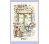 Hearts in Bloom: A Second Chance Romance Featuring a Florist, Single Dad, Forced Proximity, Emotional Healing, and Swoony Slow Burn in Seattle