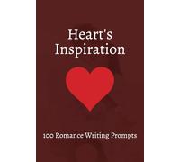 Heart's Inspiration: 100 Romance Writing Prompts: Craft Captivating Love Stories with Meet-Cutes, Second Chances, and Happily Ever Afters