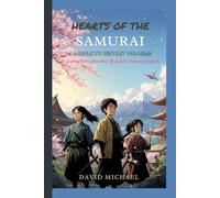 HEARTS OF THE SAMURAI: A Complete History For Kids: An Unforgettable Adventure Through Japan’s Cherished Legend