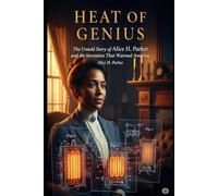 HEAT OF GENIUS: The Untold Story of Alice H. Parker and the Invention That Warmed America