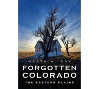 Heath Gay Forgotten Colorado: Eastern Plains (Tascabile)
