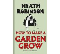 Heath Robinson: How to Make a Garden Grow
