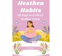 Heathen Habits: A 30-Day Secular Devotional for Building an Ethical Life Without God, Scripture, or the Threat of Hellfire