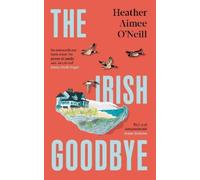Heather Aimee O'Neill The Irish Goodbye (Copertina rigida)