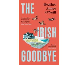 Heather Aimee O'Neill The Irish Goodbye (Copertina rigida)