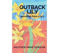 Heather Anne Gordon Outback Lily - episodes from a to z (Tascabile)