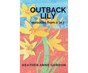 Heather Anne Gordon Outback Lily - episodes from a to z (Tascabile)