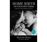 Heather Baker Home Birth On Your Own Terms (Tascabile)