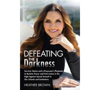 Defeating the Darkness: Survivor Stories and a Prosecutor’s Playbook to Reclaim Power and Find Justice in the Fight Against Sexual Assault in Our Schools and Institutions