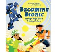 Heather Camlot Becoming Bionic and Other Ways Science Is Maki (Copertina rigida)