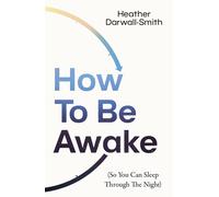 Heather Darwall-Sm How To Be Awake (So You Can Sleep Through the Nig (Tascabile)